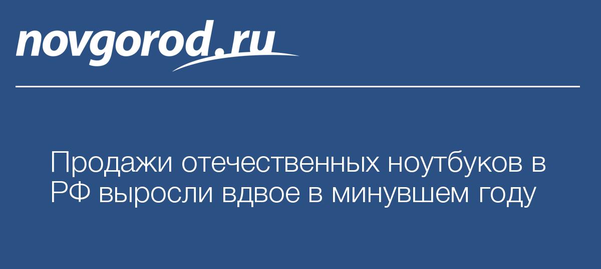 Продажи отечественных ноутбуков в РФ выросли вдвое в минувшем году