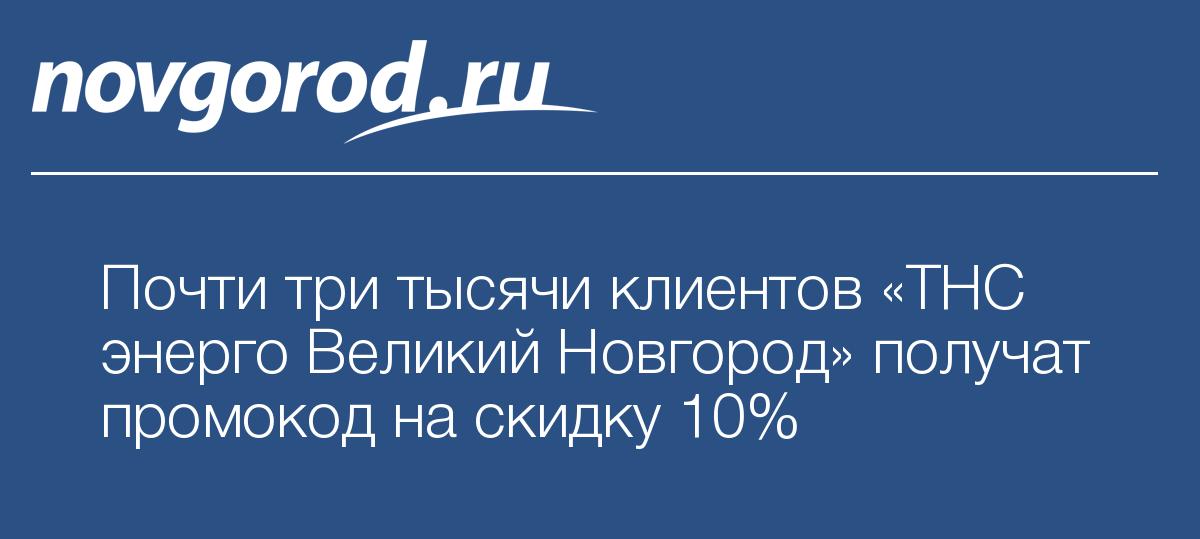 Почти три тысячи клиентов «ТНС энерго Великий Новгород» получат ...