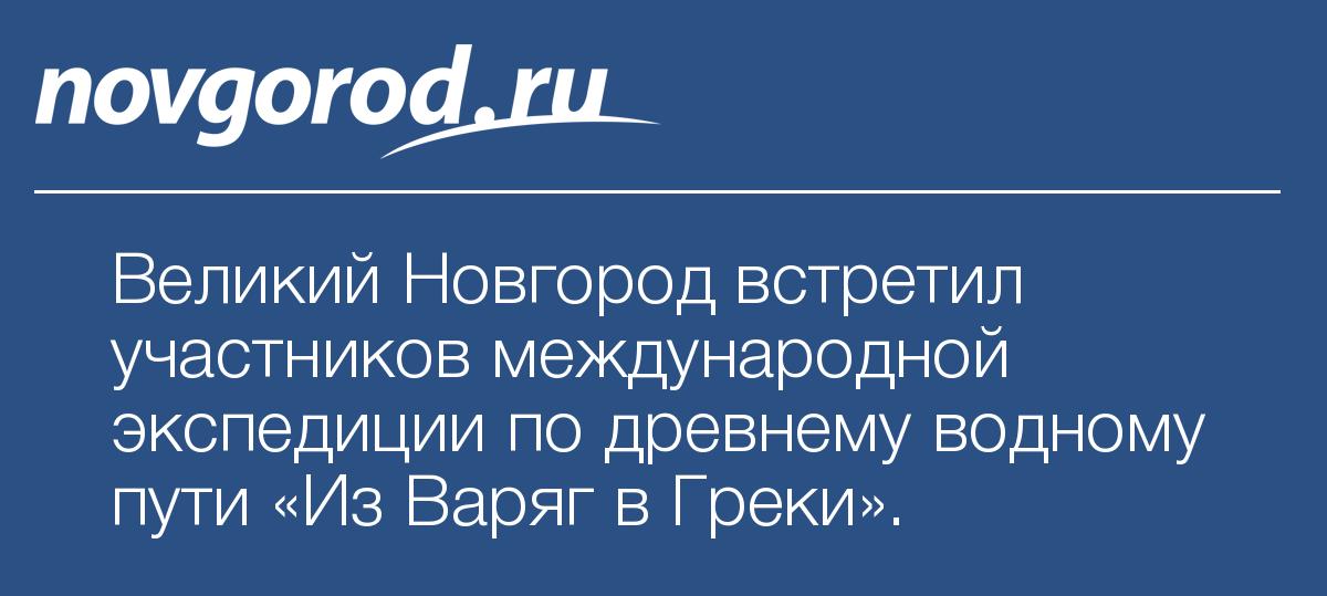 Великий Новгород встретил участников международной экспедиции по древнему водному пути «Из Варяг в Греки».